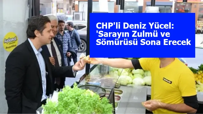 CHP'li Deniz Yücel: 'Sarayın Zulmü ve Sömürüsü Sona Erecek